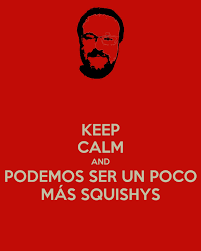 KEEP CALM AND PODEMOS SER UN POCO MÁS SQUISHYS Poster | SirArDheL ...